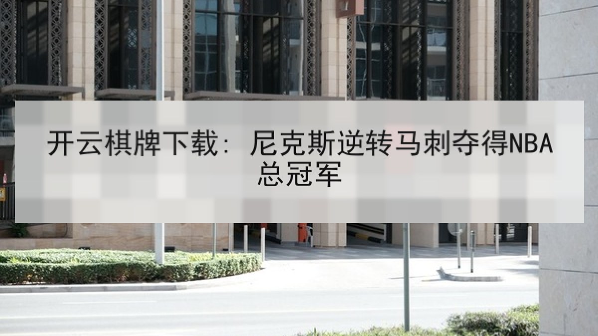 开云棋牌下载: 尼克斯逆转马刺夺得NBA总冠军