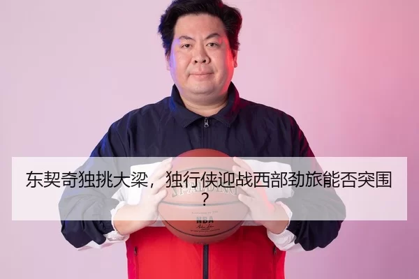 东契奇独挑大梁，独行侠迎战西部劲旅能否突围？